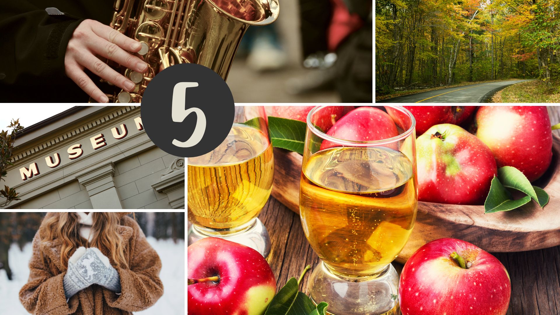 Apple cider, gloves & scarf, museum, sax, road winding through woods with fall foliage